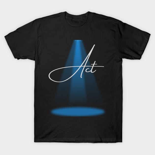 Act! T-Shirt by Life...517